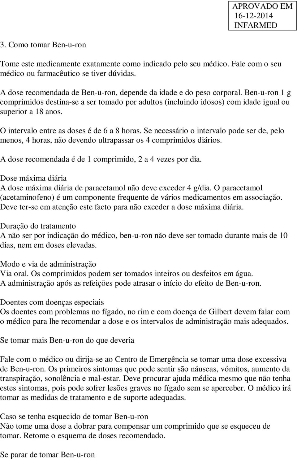 O intervalo entre as doses é de 6 a 8 horas. Se necessário o intervalo pode ser de, pelo menos, 4 horas, não devendo ultrapassar os 4 comprimidos diários.