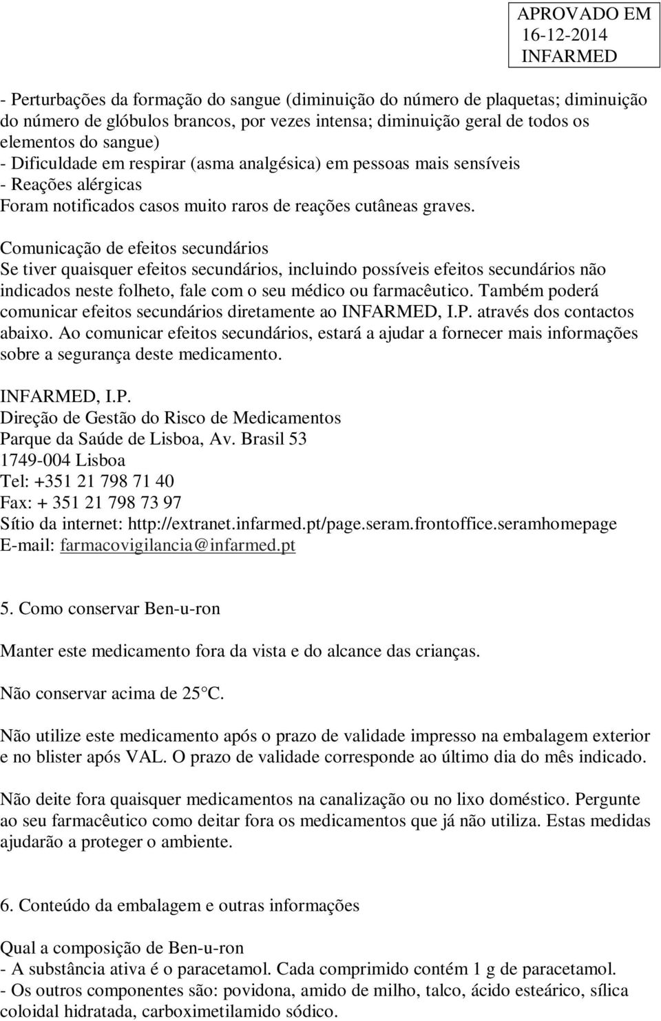 Comunicação de efeitos secundários Se tiver quaisquer efeitos secundários, incluindo possíveis efeitos secundários não indicados neste folheto, fale com o seu médico ou farmacêutico.