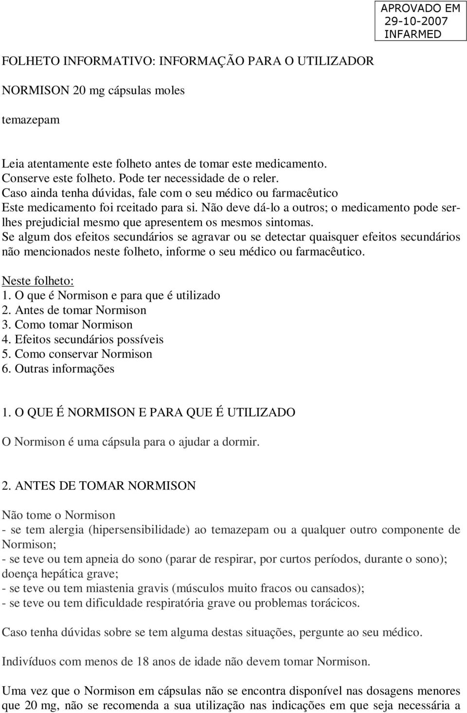 Não deve dá-lo a outros; o medicamento pode serlhes prejudicial mesmo que apresentem os mesmos sintomas.