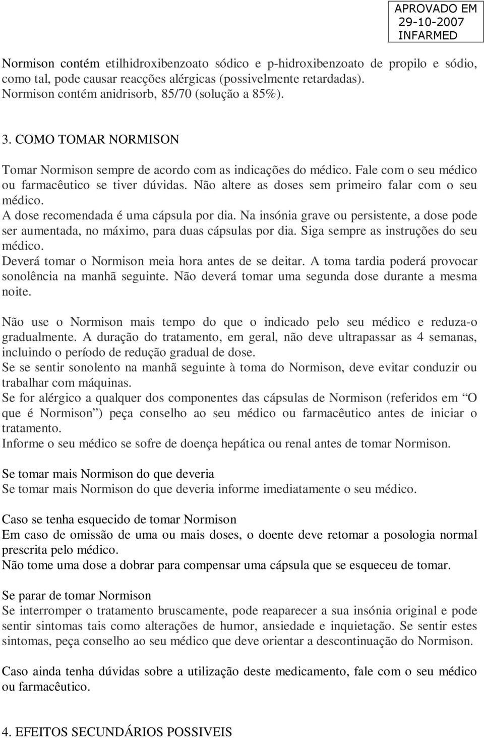 Não altere as doses sem primeiro falar com o seu médico. A dose recomendada é uma cápsula por dia. Na insónia grave ou persistente, a dose pode ser aumentada, no máximo, para duas cápsulas por dia.