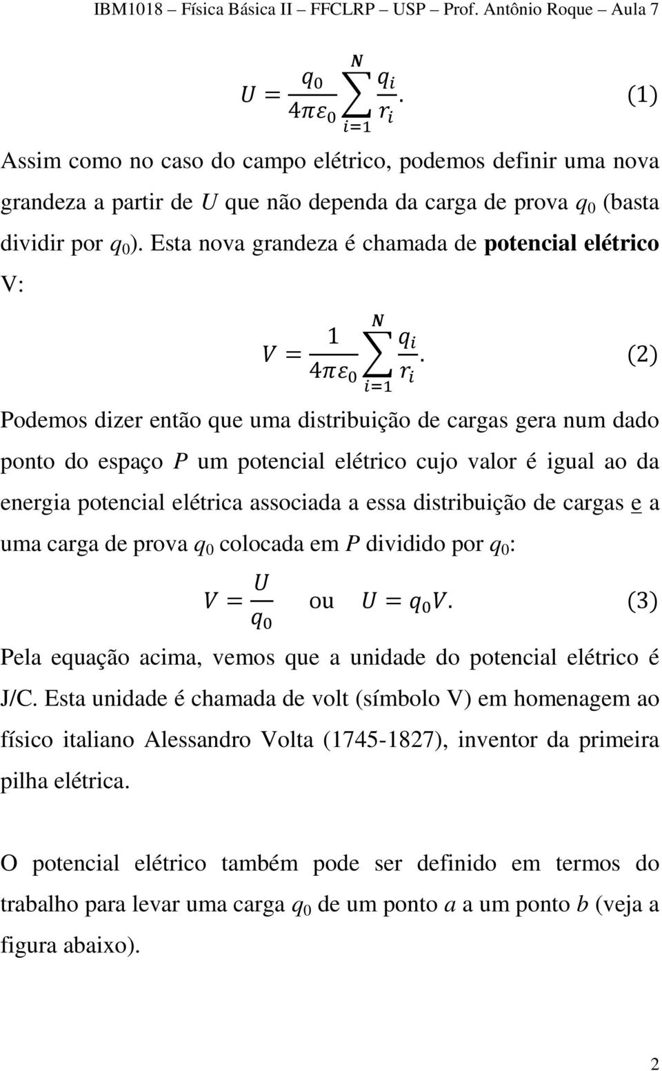 (2) 4 Podemos dizer então que uma distribuição de cargas gera num dado ponto do espaço P um potencial elétrico cujo valor é igual ao da energia potencial elétrica associada a essa distribuição de