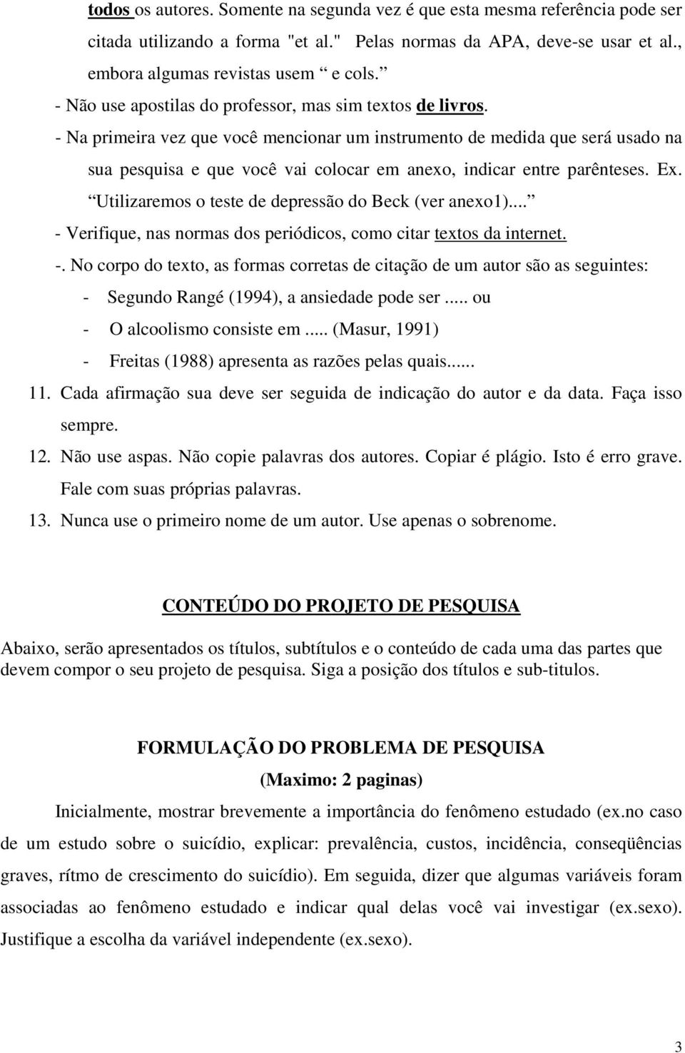 - Na primeira vez que você mencionar um instrumento de medida que será usado na sua pesquisa e que você vai colocar em anexo, indicar entre parênteses. Ex.