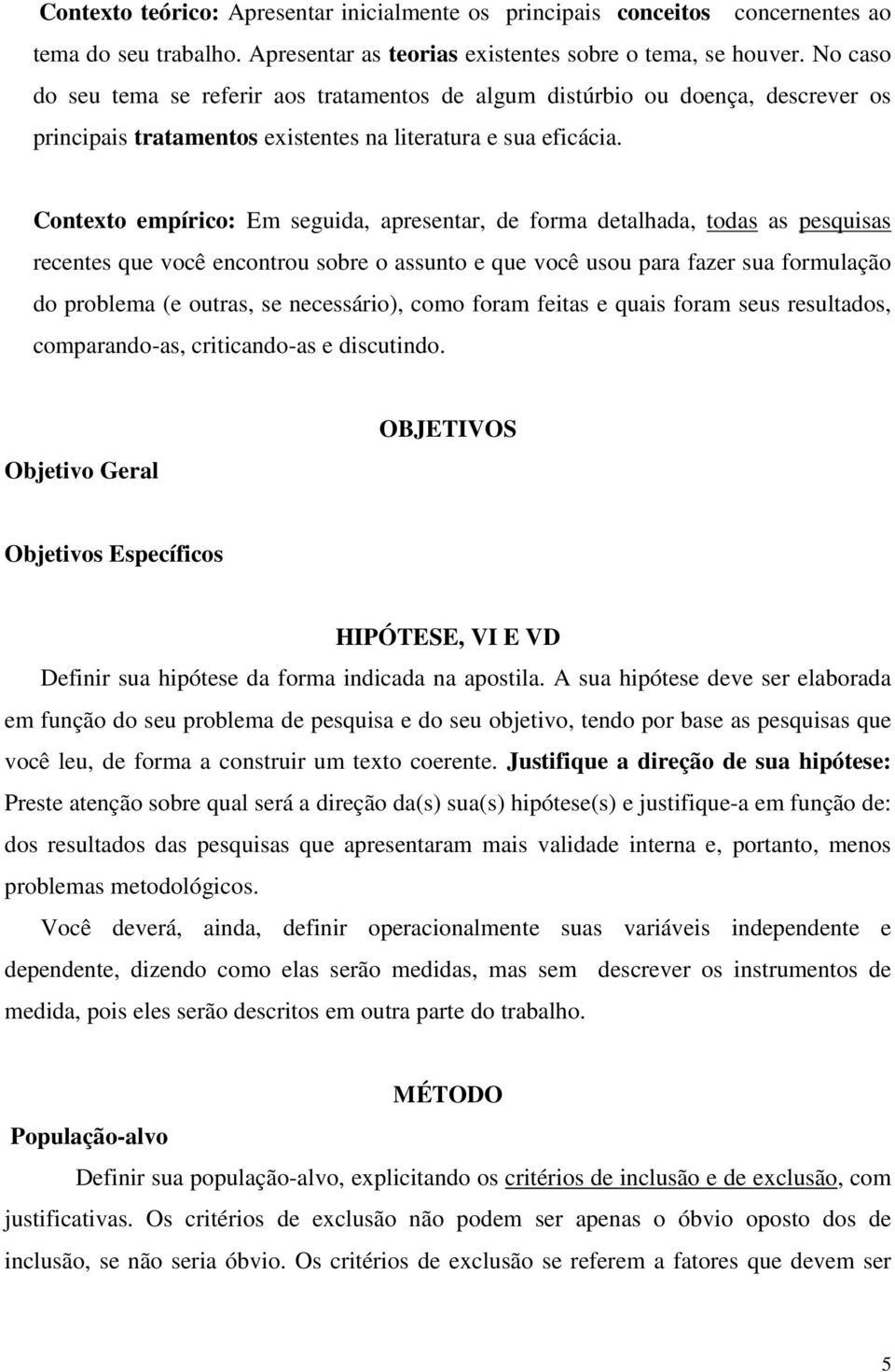 Contexto empírico: Em seguida, apresentar, de forma detalhada, todas as pesquisas recentes que você encontrou sobre o assunto e que você usou para fazer sua formulação do problema (e outras, se