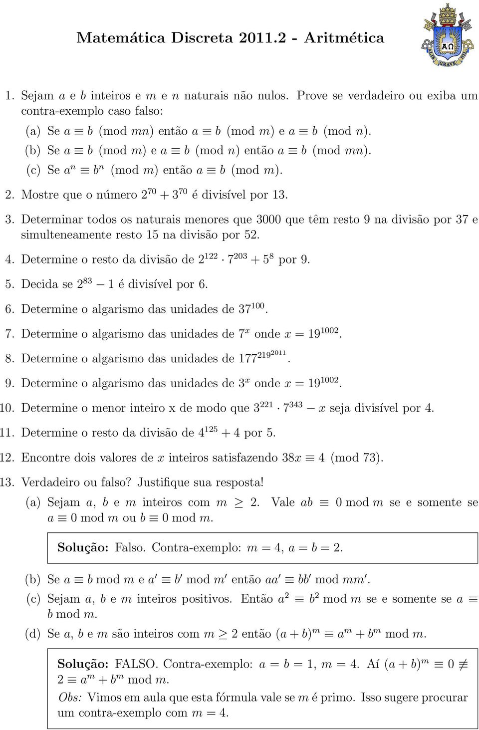 (c) Se a n b n (mod m) então a b (mod m). 2. Mostre que o número 2 70 + 3 70 é divisível por 13. 3. Determinar todos os naturais menores que 3000 que têm resto 9 na divisão por 37 e simulteneamente resto 15 na divisão por 52.