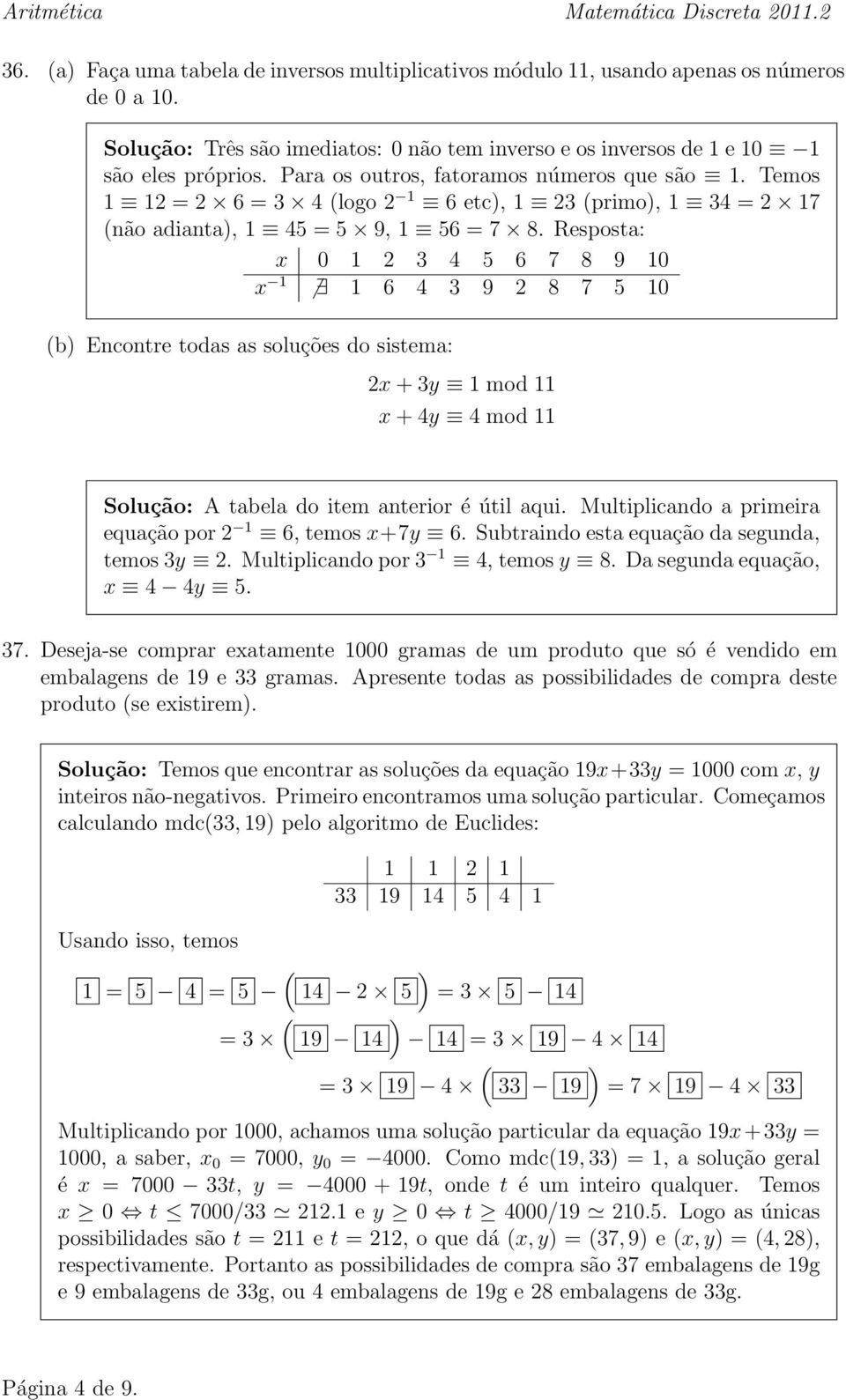 Temos 1 12 = 2 6 = 3 4 (logo 2 1 6 etc), 1 23 (primo), 1 34 = 2 17 (não adianta), 1 45 = 5 9, 1 56 = 7 8.