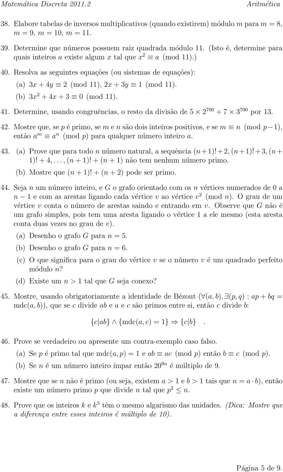 Resolva as seguintes equações (ou sistemas de equações): (a) 3x + 4y 2 (mod 11), 2x + 3y 1 (mod 11). (b) 3x 2 + 4x + 3 0 (mod 11). 41.