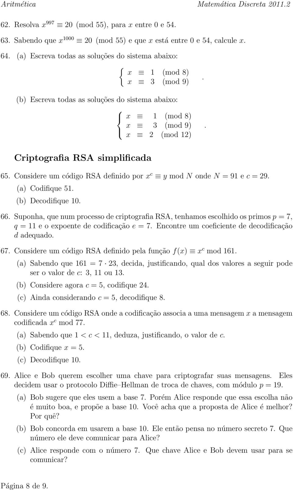 Considere um código RSA definido por x c y mod N onde N = 91 e c = 29. (a) Codifique 51. (b) Decodifique 10. 66.