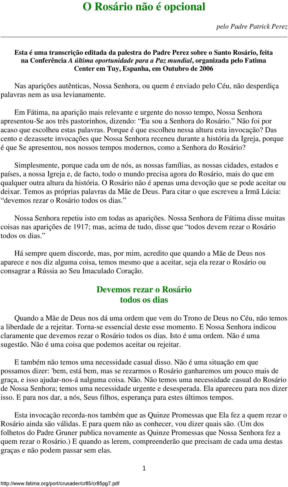 Em Fátima, na aparição mais relevante e urgente do nosso tempo, Nossa Senhora apresentou-se aos três pastorinhos, dizendo: Eu sou a Senhora do Rosário. Não foi por acaso que escolheu estas palavras.