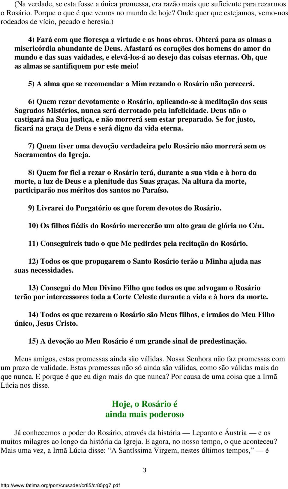 Afastará os corações dos homens do amor do mundo e das suas vaidades, e elevá-los-á ao desejo das coisas eternas. Oh, que as almas se santifiquem por este meio!