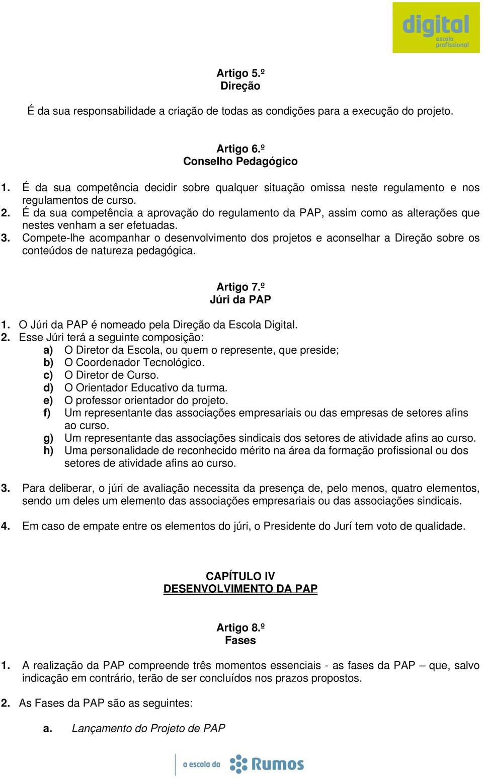 É da sua competência a aprovação do regulamento da PAP, assim como as alterações que nestes venham a ser efetuadas. 3.