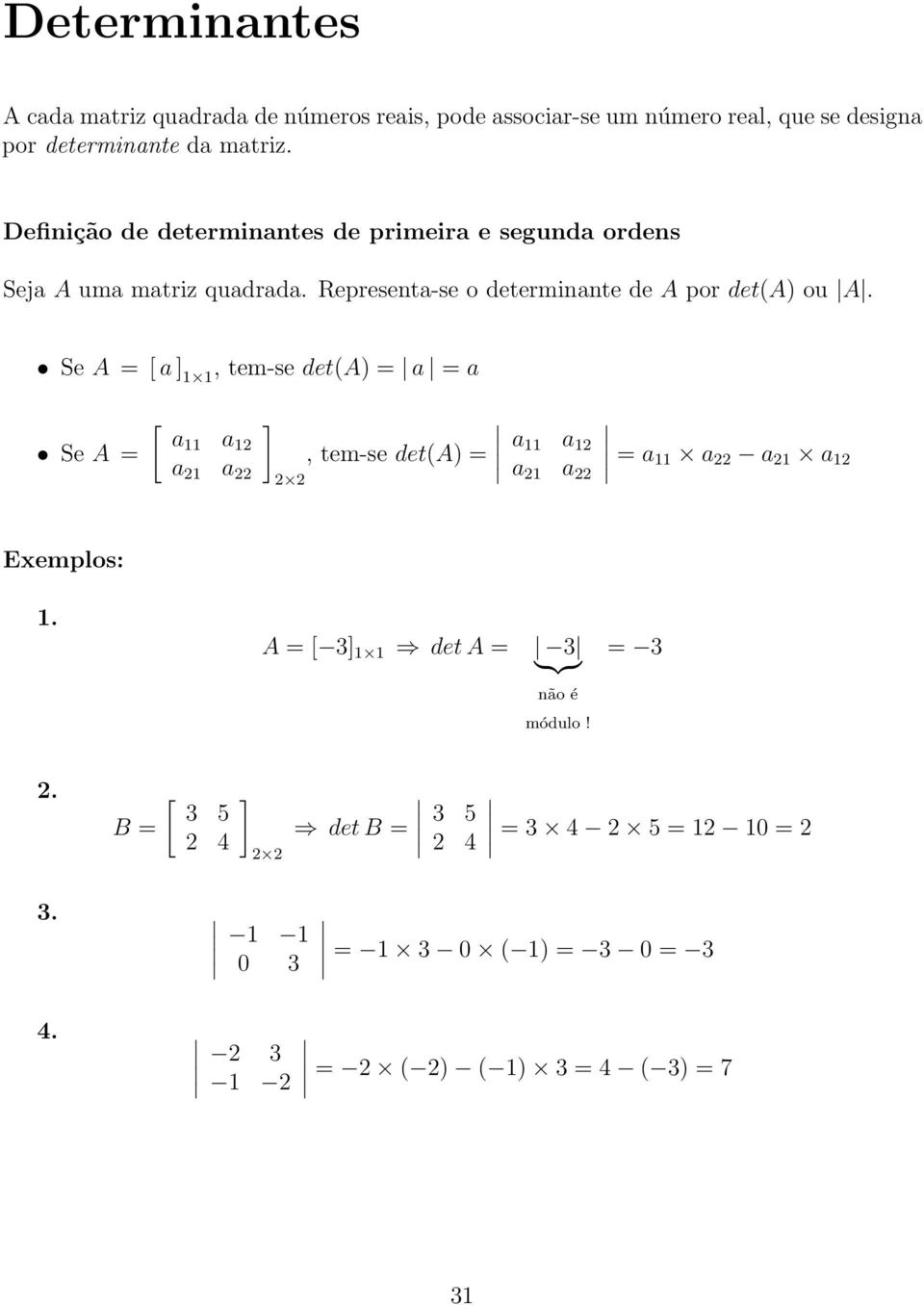 det(a) = a = a ˆ Se A = [ a11 a 12 a 21 a 22 ], tem-se det(a) = 2 2 a 11 a 12 a 21 a 22 = a 11 a 22 a 21 a 12 Exemplos: 1 A = [ 3] 1 1 det A = 3