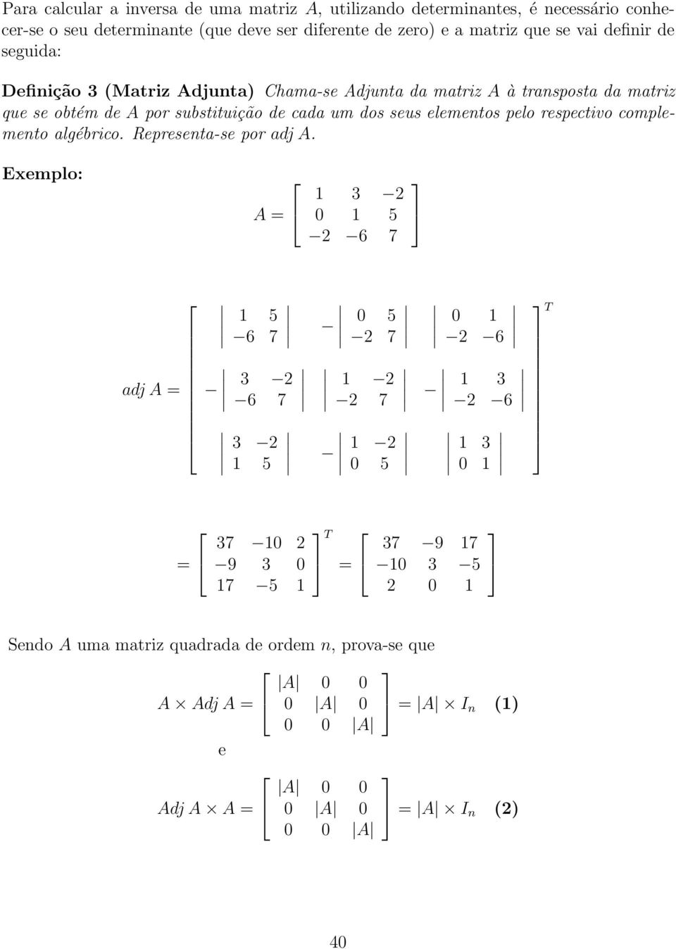 respectivo complemento algébrico Representa-se por adj A Exemplo: A = 1 3 2 0 1 5 2 6 7 adj A = 1 5 6 7 3 2 6 7 3 2 1 5 0 5 2 7 1 2 2 7 1 2 0 5 0 1 2 6 1 3 2 6 1 3 0 1 T =