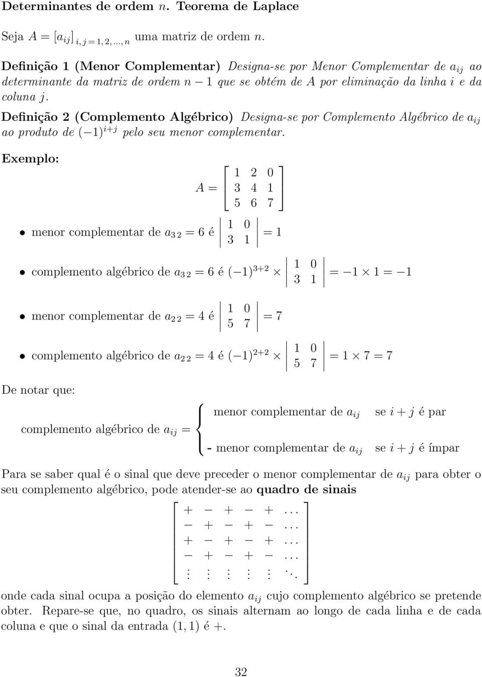 complementar Exemplo: A = 1 2 0 3 4 1 5 6 7 ˆ menor complementar de a 3 2 = 6 é 1 0 3 1 = 1 ˆ complemento algébrico de a 3 2 = 6 é ( 1) 3+2 1 0 3 1 ˆ menor complementar de a 2 2 = 4 é 1 0 5 7 = 7 ˆ