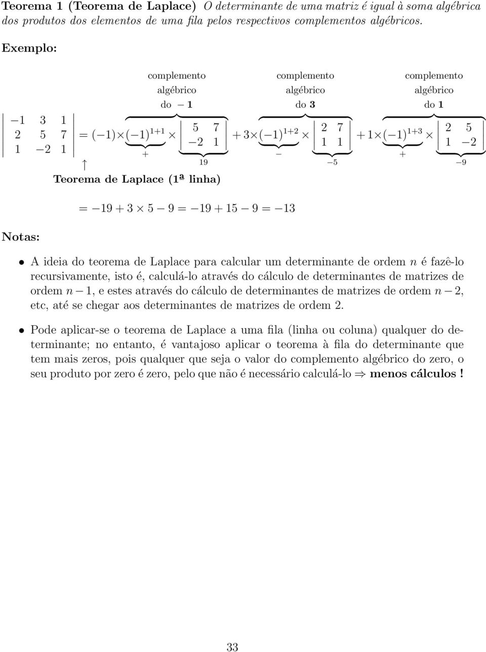 linha) = 19 + 3 5 9 = 19 + 15 9 = 13 Notas: ˆ A ideia do teorema de Laplace para calcular um determinante de ordem n é fazê-lo recursivamente, isto é, calculá-lo através do cálculo de determinantes