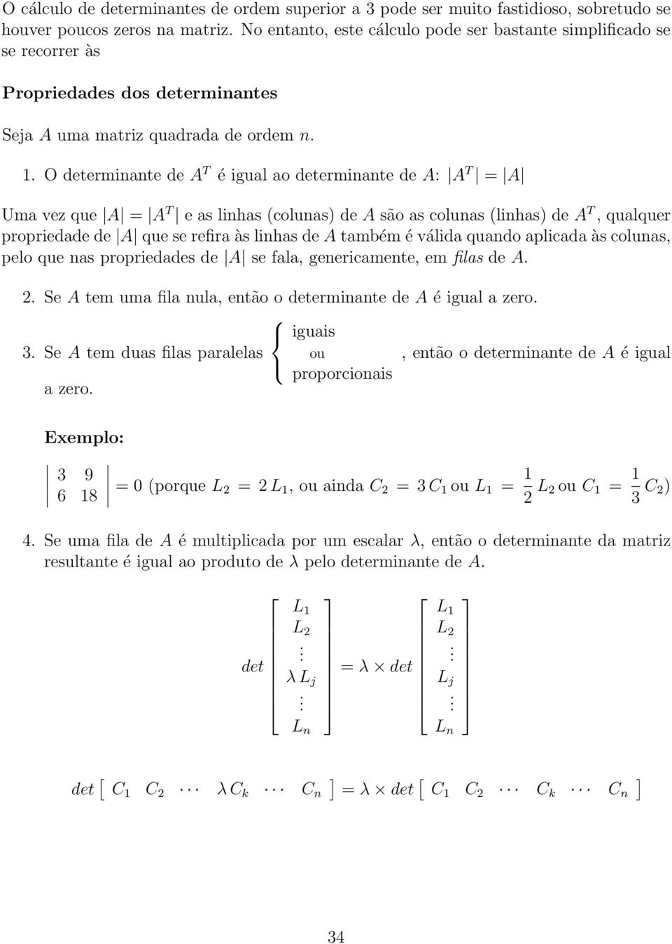 (linhas) de A T, qualquer propriedade de A que se refira às linhas de A também é válida quando aplicada às colunas, pelo que nas propriedades de A se fala, genericamente, em filas de A 2 Se A tem uma