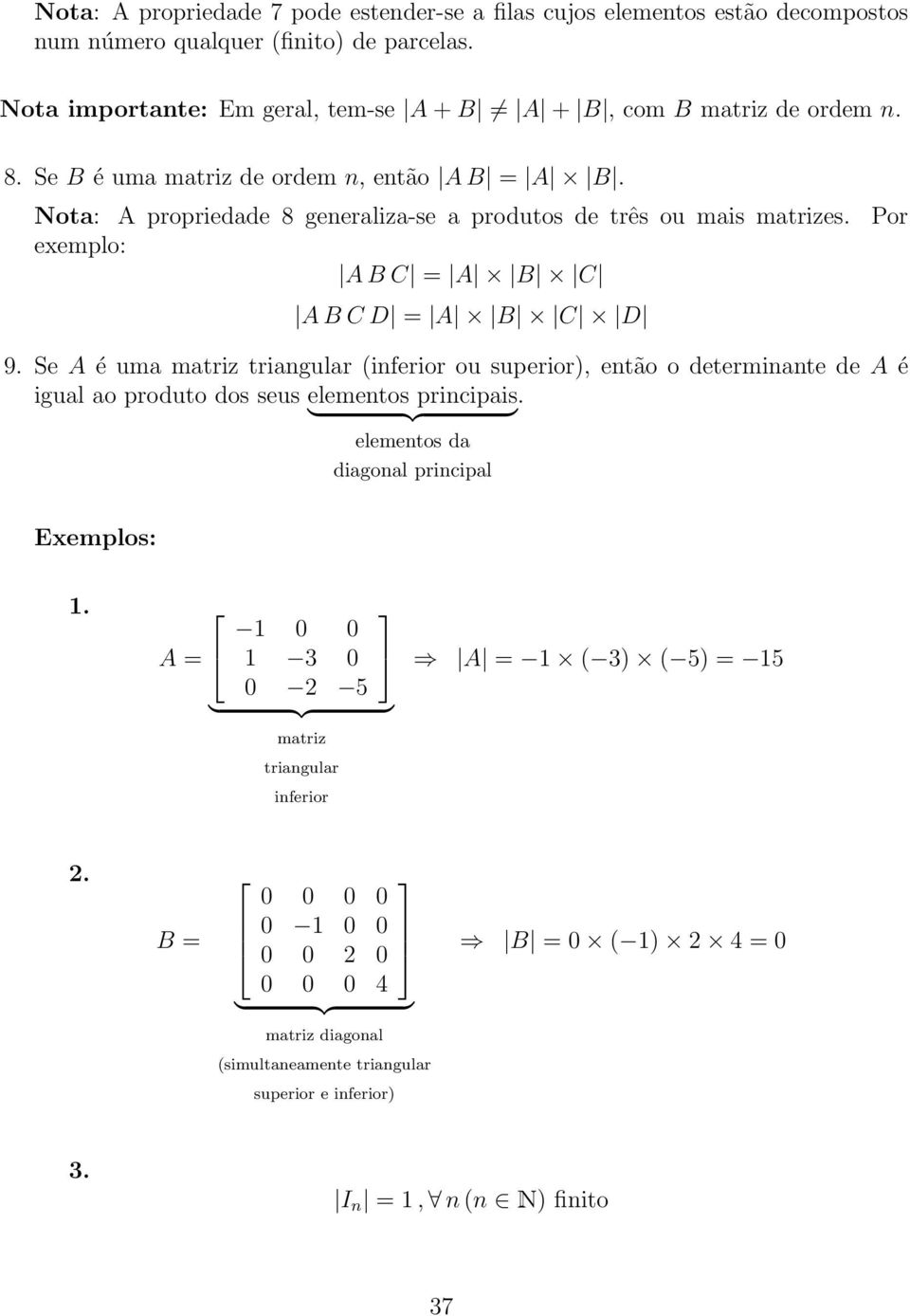 matriz triangular (inferior ou superior), então o determinante de A é igual ao produto dos seus elementos principais elementos da diagonal principal Exemplos: 1 A = 1 0 0 1 3 0 0 2 5 A =