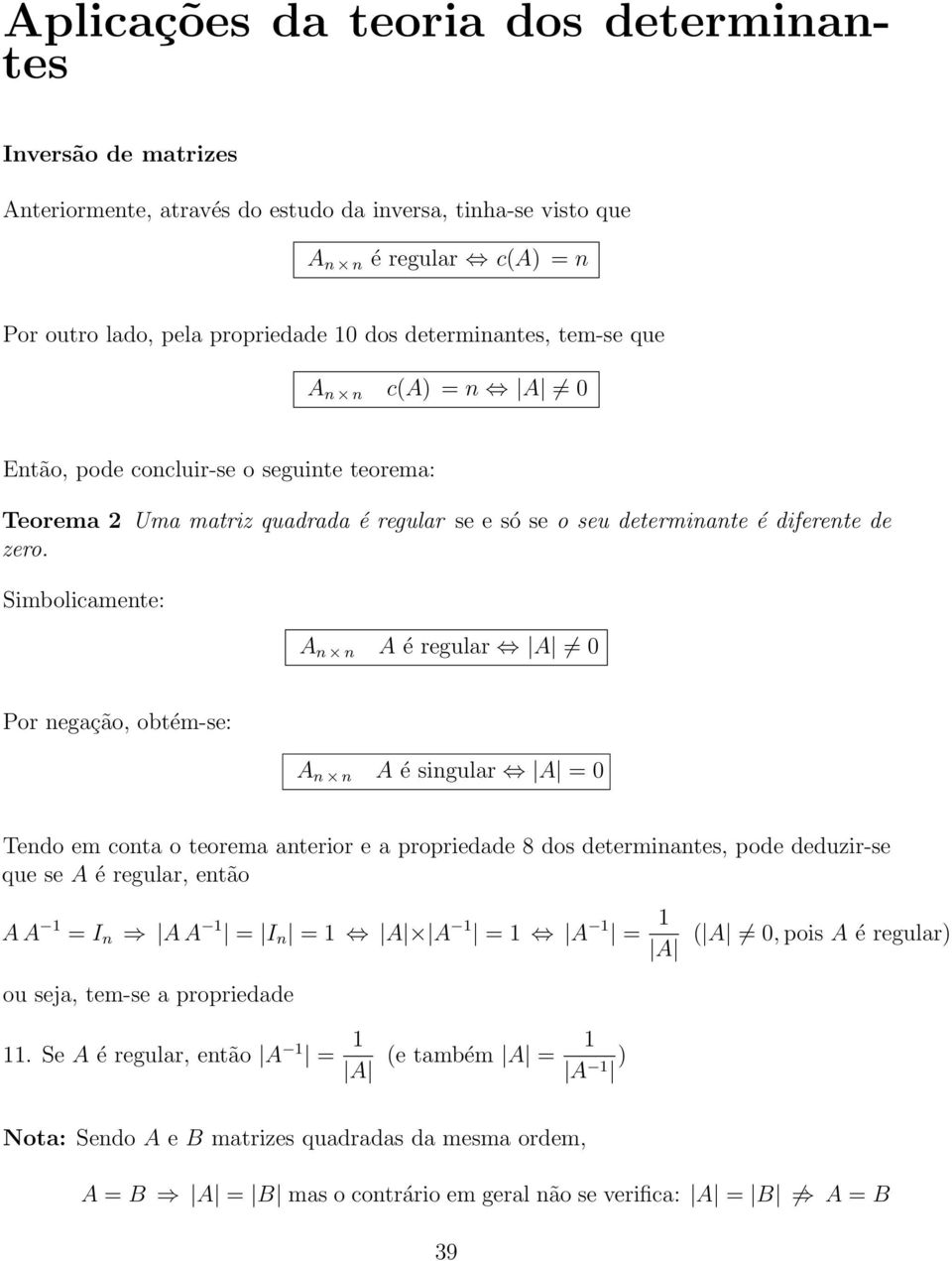 n n A é regular A = 0 Por negação, obtém-se: A n n A é singular A = 0 Tendo em conta o teorema anterior e a propriedade 8 dos determinantes, pode deduzir-se que se A é regular, então A A 1 = I n A A