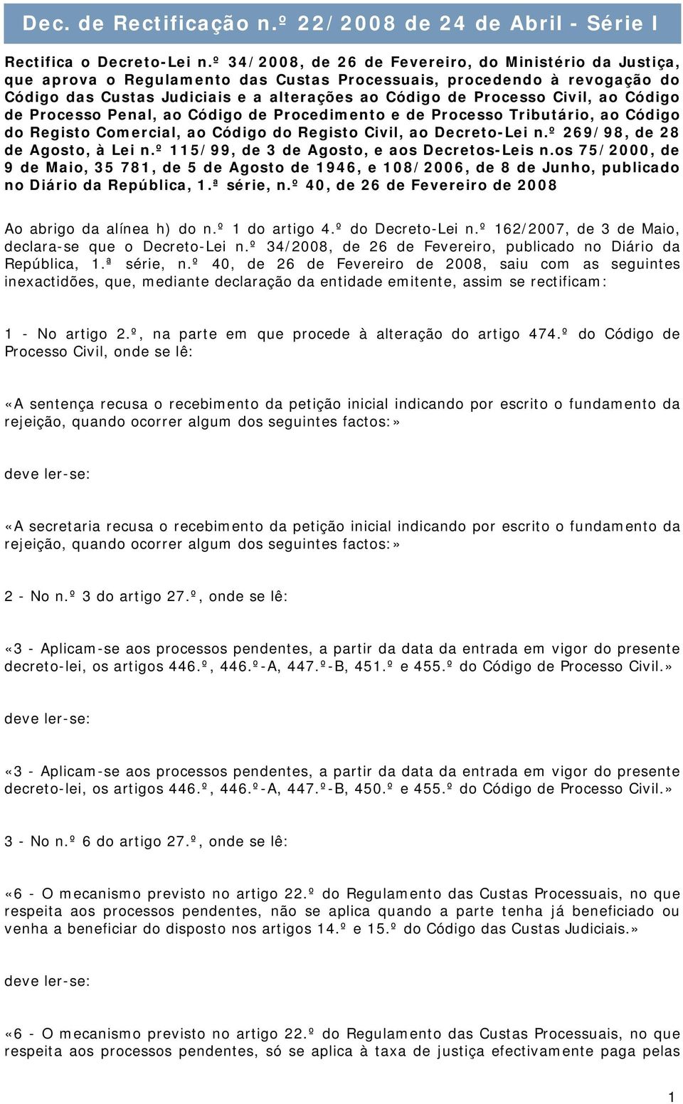 Civil, ao Código de Processo Penal, ao Código de Procedimento e de Processo Tributário, ao Código do Registo Comercial, ao Código do Registo Civil, ao Decreto-Lei n.º 269/98, de 28 de Agosto, à Lei n.