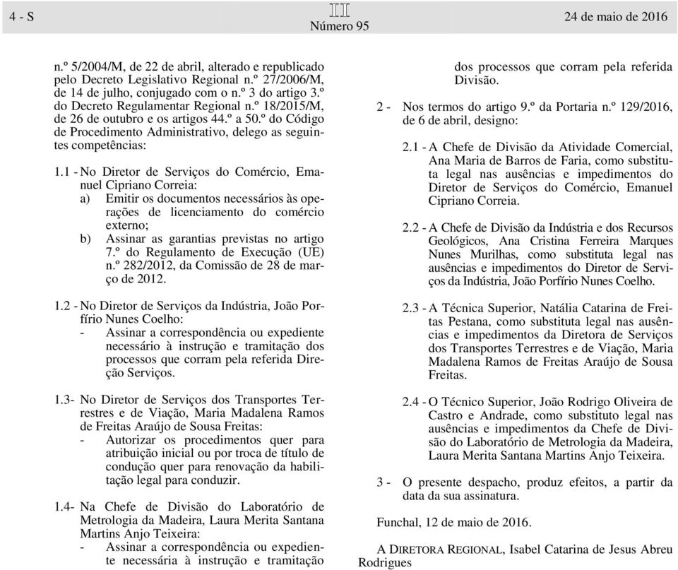 1 - No Diretor de Serviços do Comércio, Emanuel Cipriano Correia: a) Emitir os documentos necessários às operações de licenciamento do comércio externo; b) Assinar as garantias previstas no artigo 7.