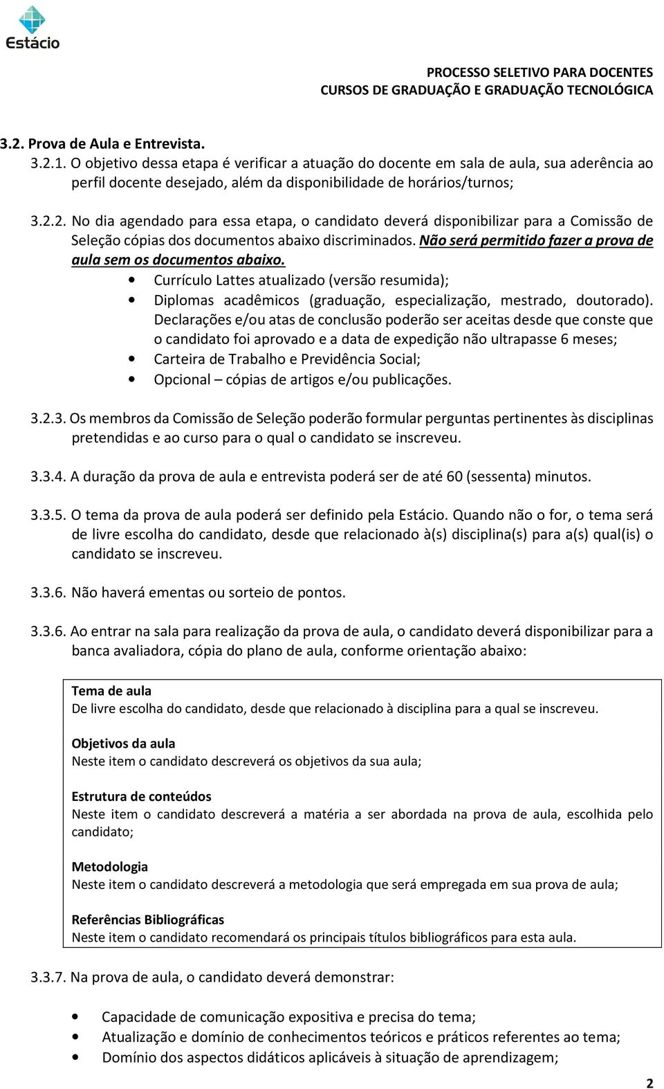 2. No dia agendado para essa etapa, o candidato deverá disponibilizar para a Comissão de Seleção cópias dos documentos abaixo discriminados.