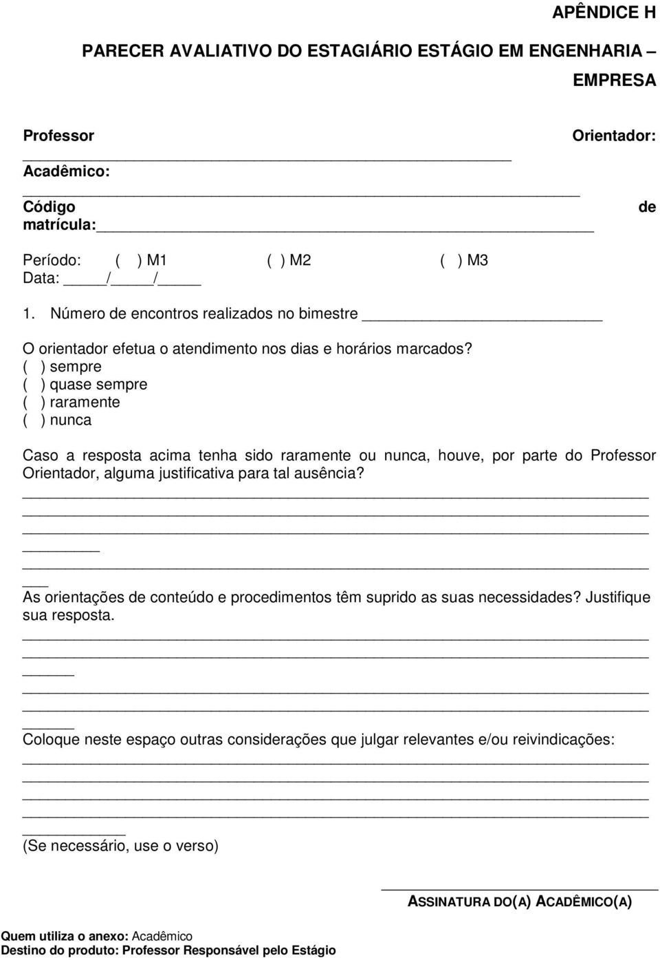 ( ) sempre ( ) quase sempre ( ) raramente ( ) nunca Caso a resposta acima tenha sido raramente ou nunca, houve, por parte do Professor Orientador, alguma justificativa para tal ausência?