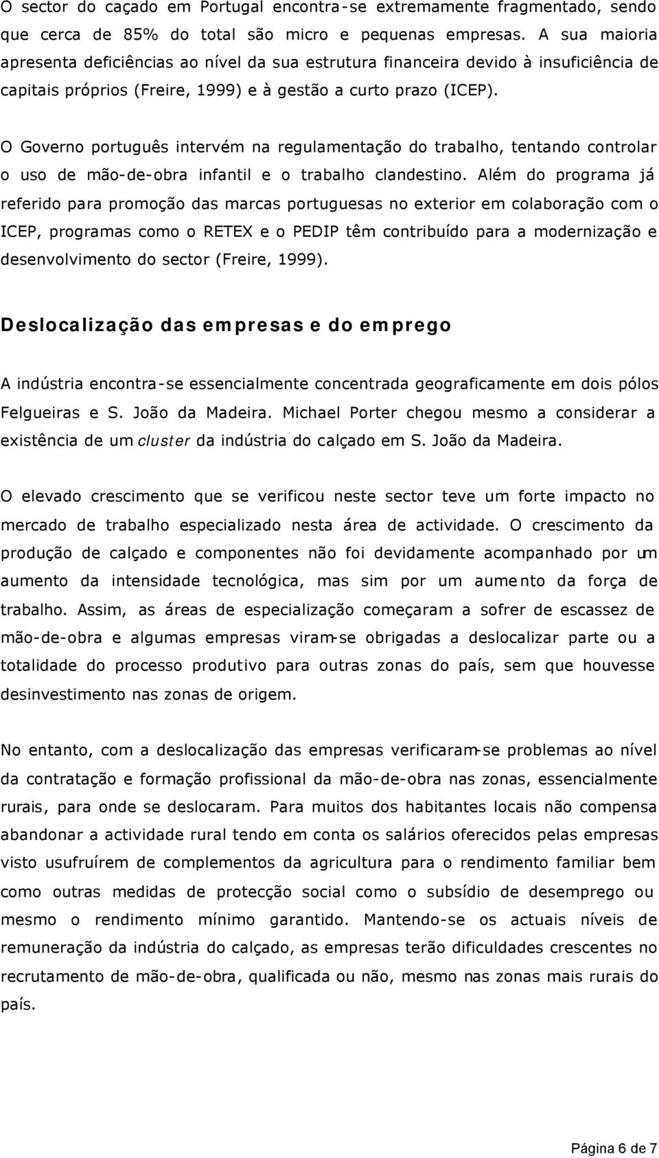 O Governo português intervém na regulamentação do trabalho, tentando controlar o uso de mão-de-obra infantil e o trabalho clandestino.