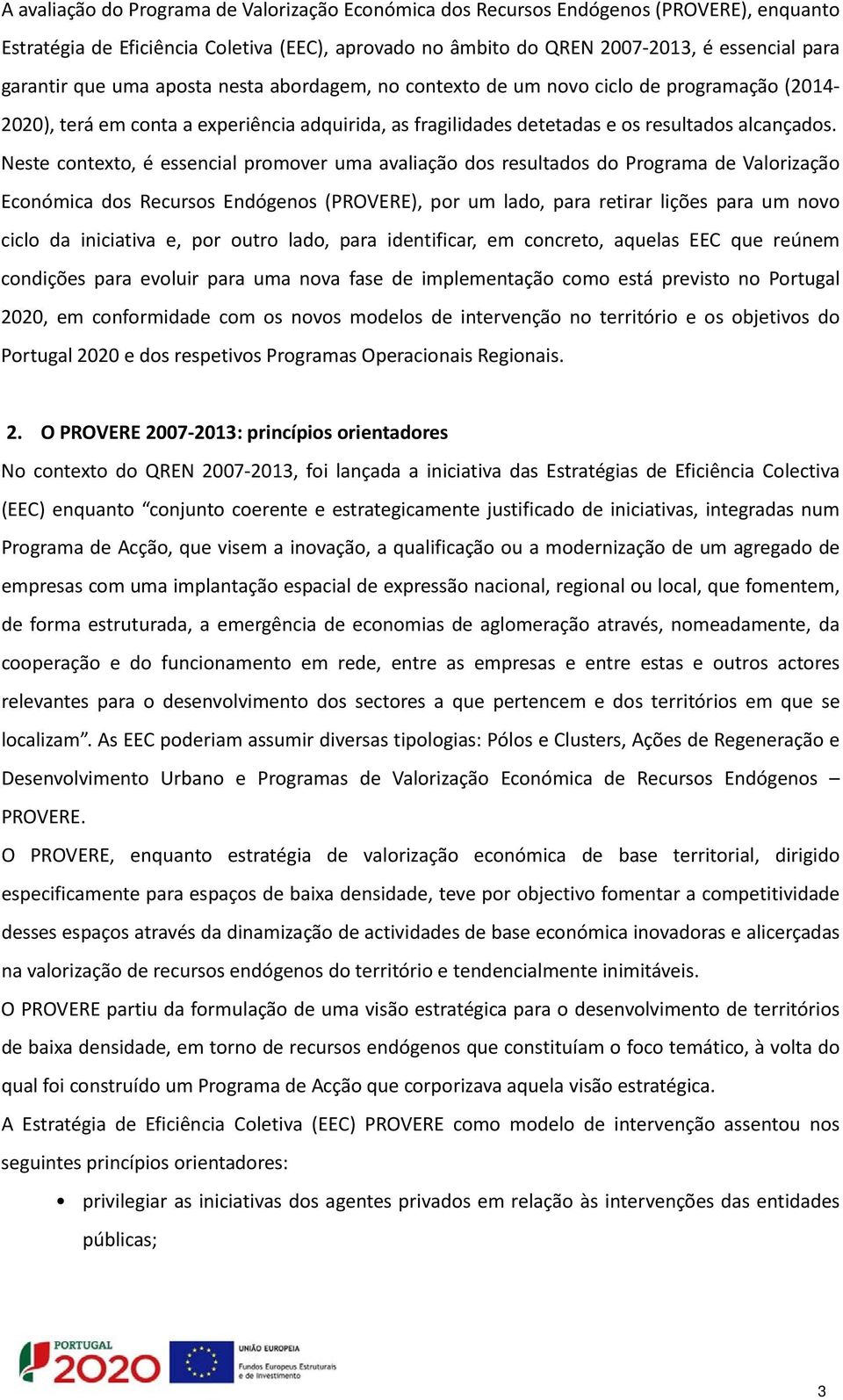 Neste contexto, é essencial promover uma avaliação dos resultados do Programa de Valorização Económica dos Recursos Endógenos (PROVERE), por um lado, para retirar lições para um novo ciclo da