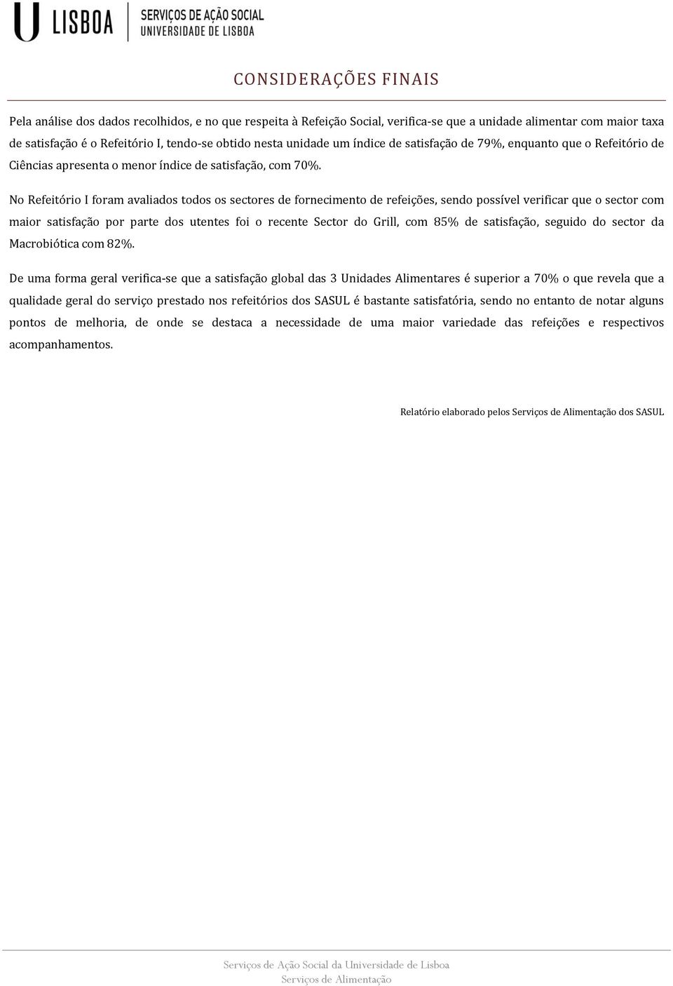 No Refeitório I foram avaliados todos os sectores de fornecimento de refeições, sendo possível verificar que o sector com maior satisfação por parte dos utentes foi o recente Sector do Grill, com 85%