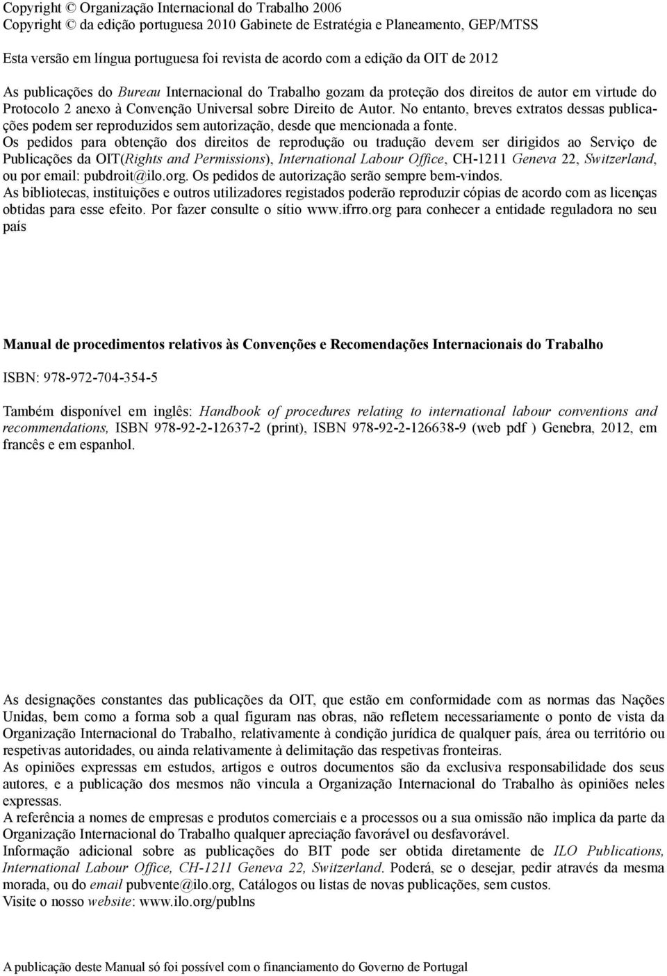 No entanto, breves extratos dessas publicações podem ser reproduzidos sem autorização, desde que mencionada a fonte.