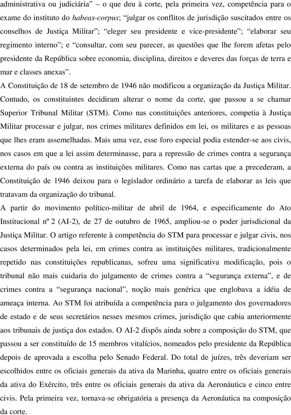 disciplina, direitos e deveres das forças de terra e mar e classes anexas. A Constituição de 18 de setembro de 1946 não modificou a organização da Justiça Militar.