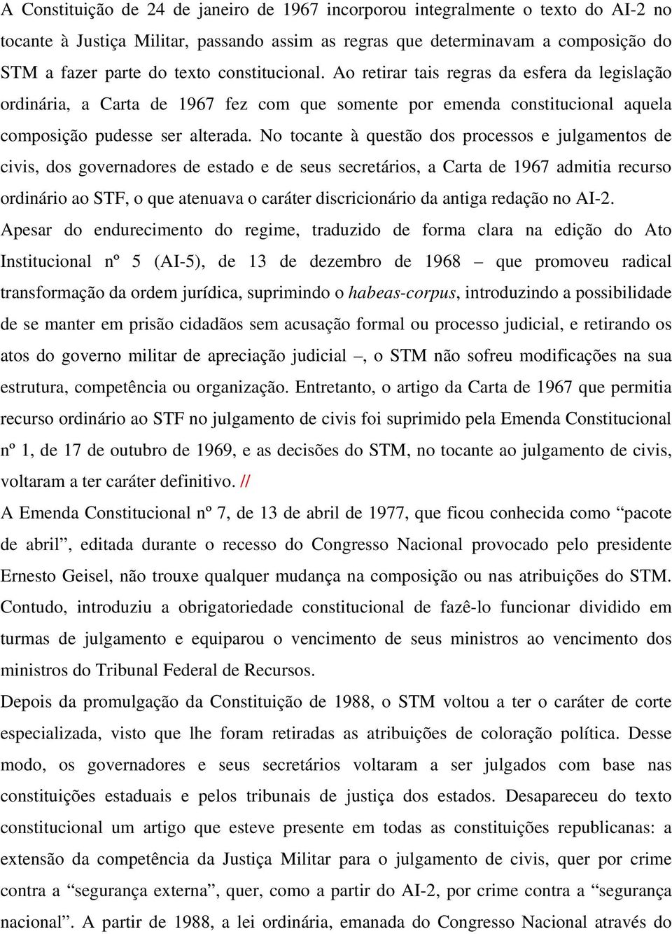 No tocante à questão dos processos e julgamentos de civis, dos governadores de estado e de seus secretários, a Carta de 1967 admitia recurso ordinário ao STF, o que atenuava o caráter discricionário