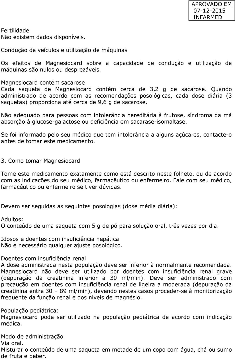 Quando administrado de acordo com as recomendações posológicas, cada dose diária (3 saquetas) proporciona até cerca de 9,6 g de sacarose.