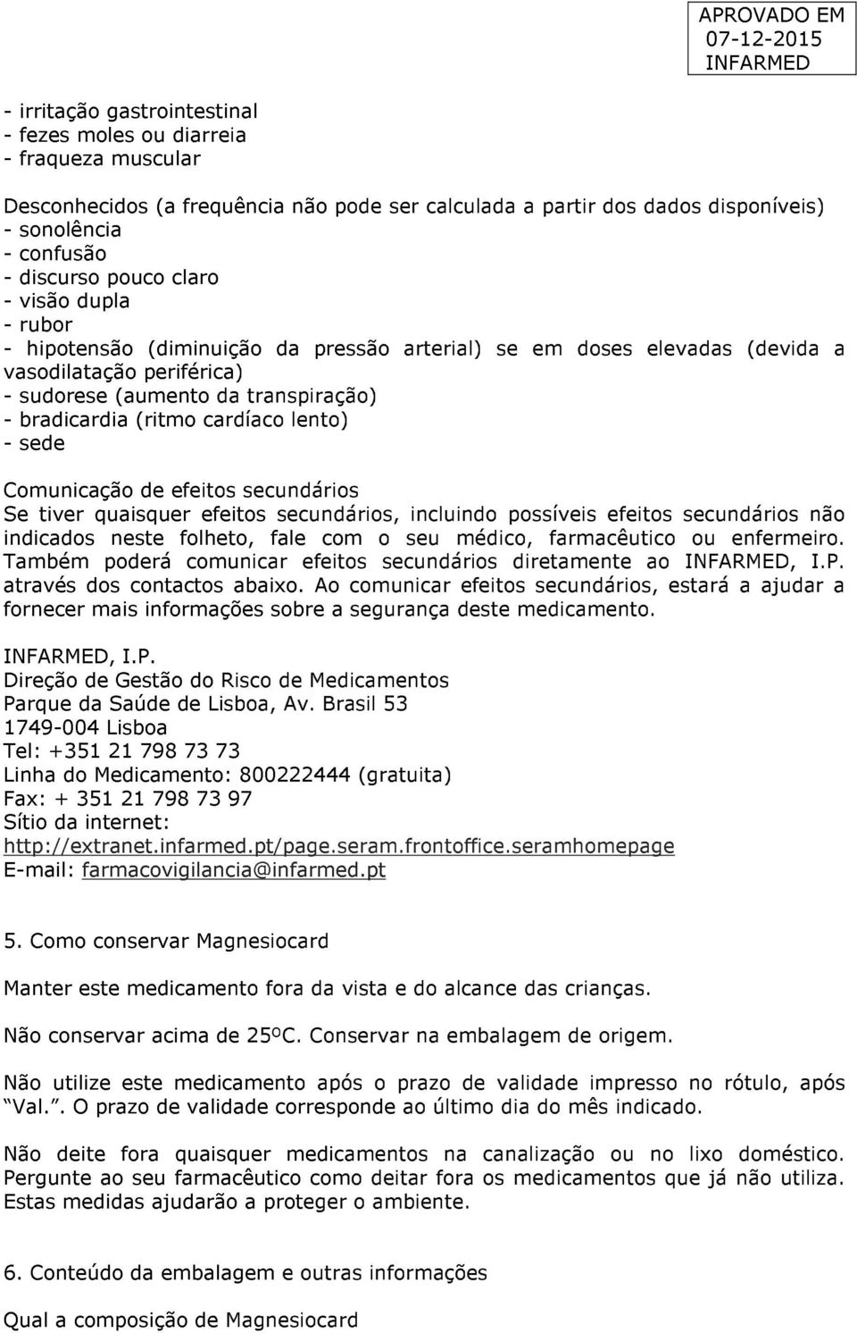 lento) - sede Comunicação de efeitos secundários Se tiver quaisquer efeitos secundários, incluindo possíveis efeitos secundários não indicados neste folheto, fale com o seu médico, farmacêutico ou