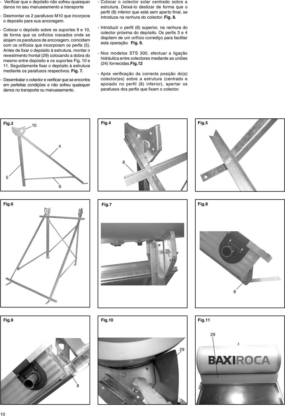 Antes de fixar o depósito à estrutura, montar o revestimento frontal (29) colocando a dobra do mesmo entre depósito e os suportes Fig. 10 e 11.