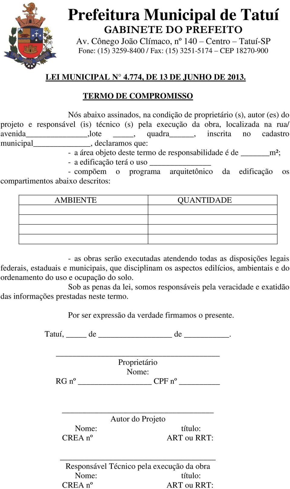 abaixo descritos: AMBIENTE QUANTIDADE - as obras serão executadas atendendo todas as disposições legais federais, estaduais e municipais, que disciplinam os aspectos edilícios, ambientais e do