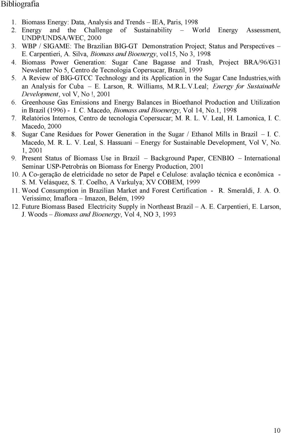 Biomass Power Generation: Sugar Cane Bagasse and Trash, Project BRA/96/G31 Newsletter No 5, Centro de Tecnologia Copersucar, Brazil, 1999 5.