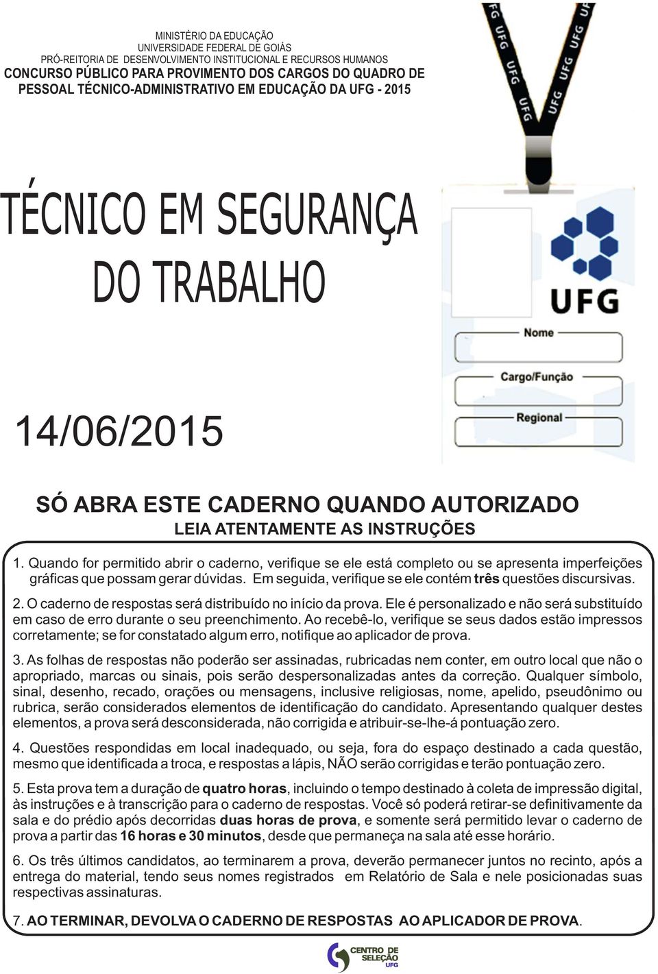 Quando for permitido abrir o caderno, verifique se ele está completo ou se apresenta imperfeições gráficas que possam gerar dúvidas. Em seguida, verifique se ele contém três questões discursivas. 2.