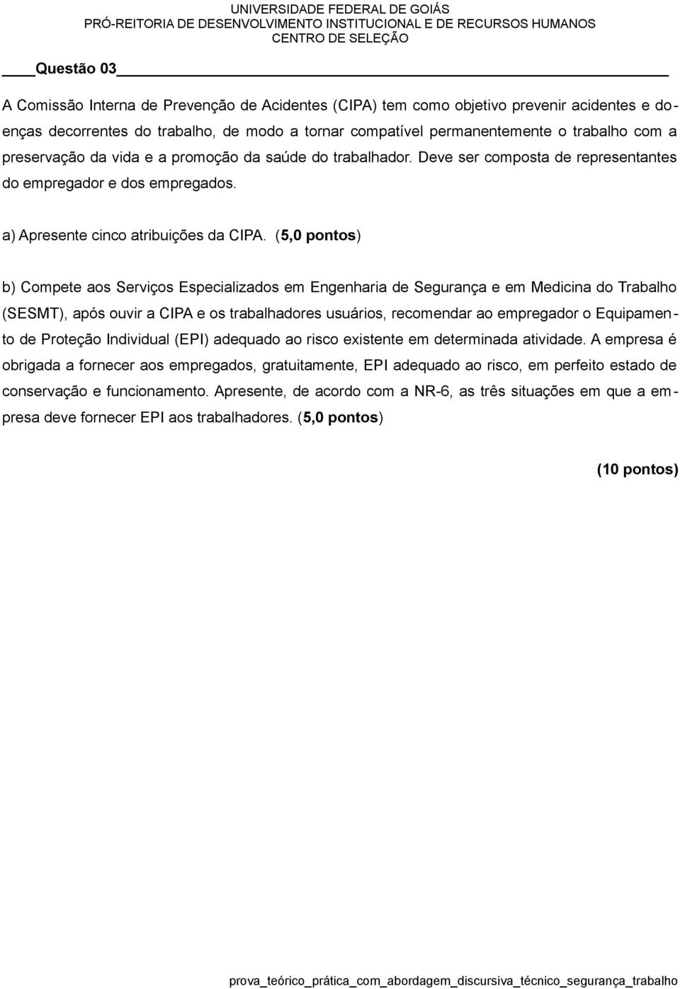 Deve ser composta de representantes do empregador e dos empregados. a) Apresente cinco atribuições da CIPA.