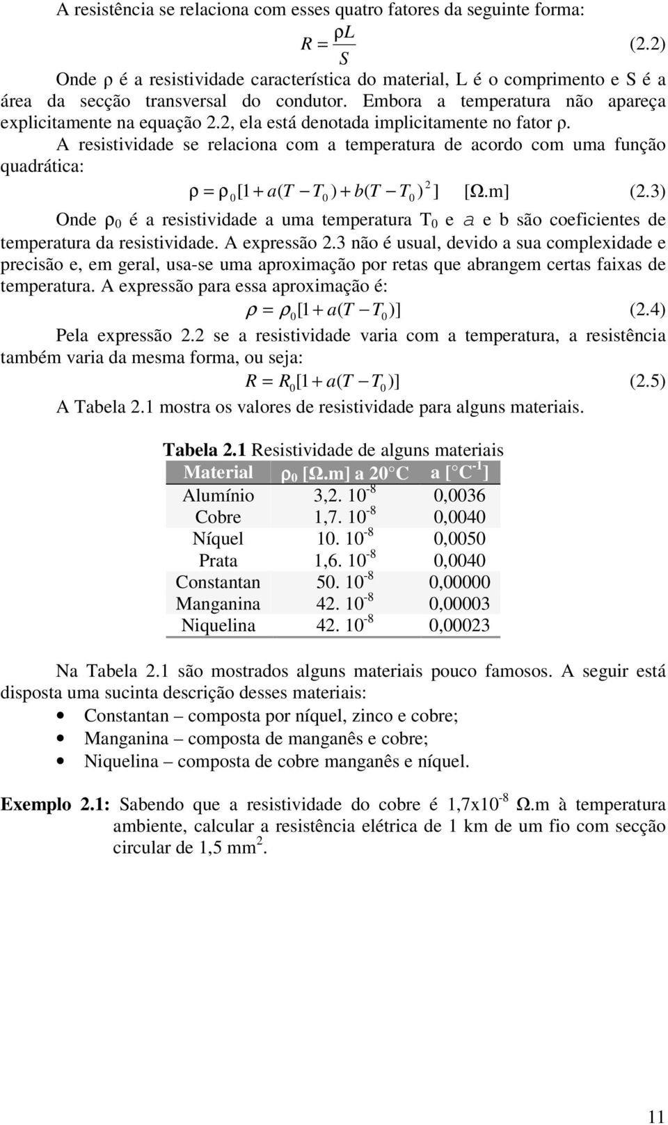 A resistividade se relaciona com a temperatura de acordo com uma função quadrática: ρ = ρ [1 + a( T T ) + b( T ) ] [.m] (.