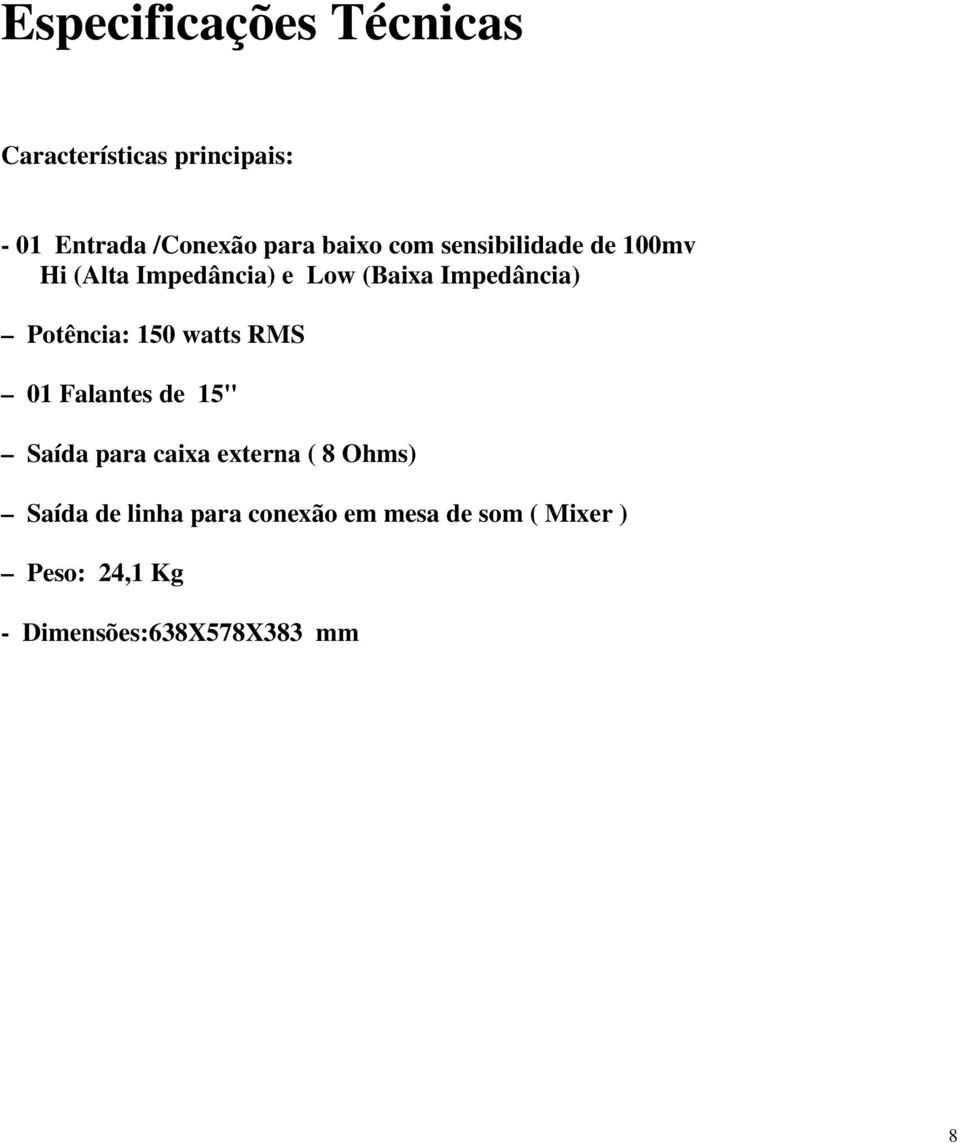 Potência: 150 watts RMS 01 Falantes de 15" Saída para caixa externa ( 8 Ohms)