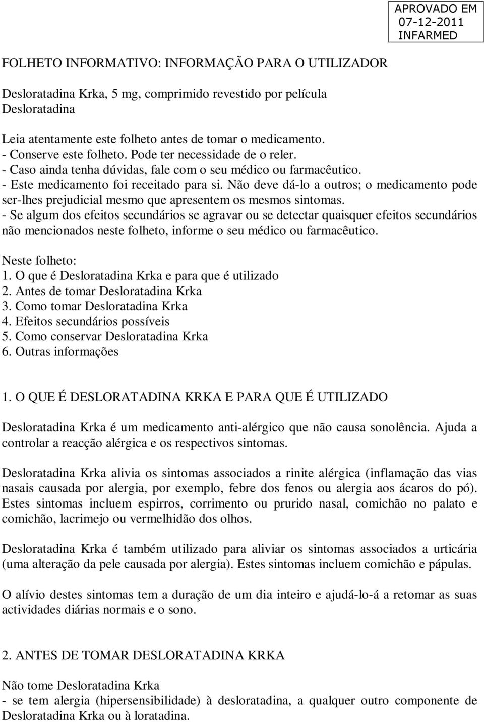 Não deve dá-lo a outros; o medicamento pode ser-lhes prejudicial mesmo que apresentem os mesmos sintomas.