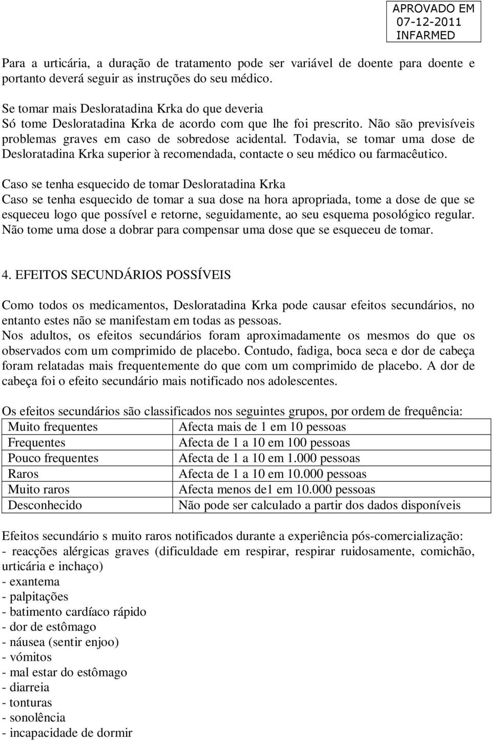 Todavia, se tomar uma dose de Desloratadina Krka superior à recomendada, contacte o seu médico ou farmacêutico.