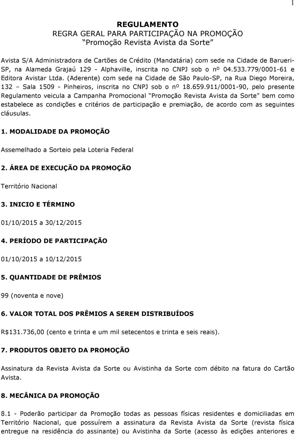 (Aderente) com sede na Cidade de São Paulo-SP, na Rua Diego Moreira, 132 Sala 1509 - Pinheiros, inscrita no CNPJ sob o nº 18.659.