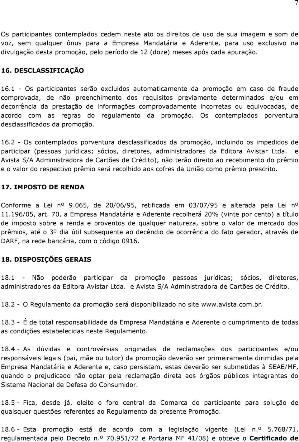 1 - Os participantes serão excluídos automaticamente da promoção em caso de fraude comprovada, de não preenchimento dos requisitos previamente determinados e/ou em decorrência da prestação de