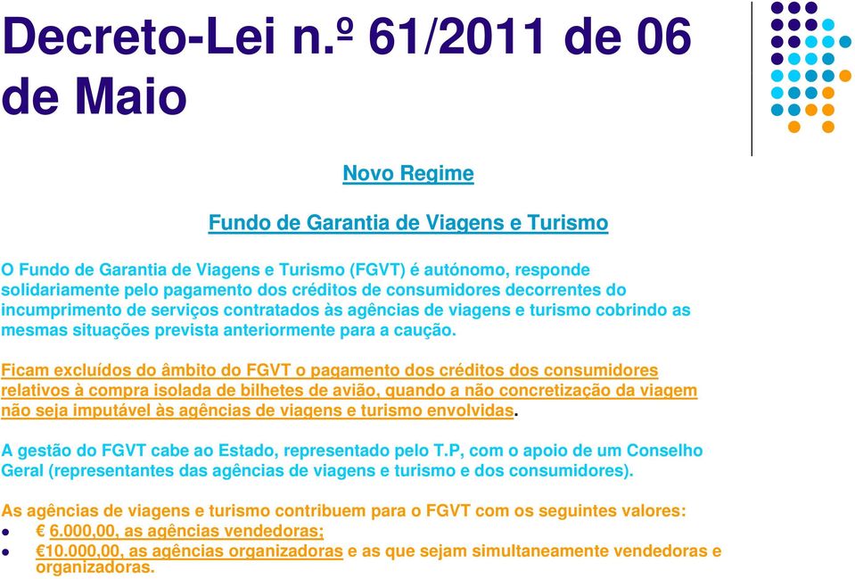 Ficam excluídos do âmbito do FGVT o pagamento dos créditos dos consumidores relativos à compra isolada de bilhetes de avião, quando a não concretização da viagem não seja imputável às agências de