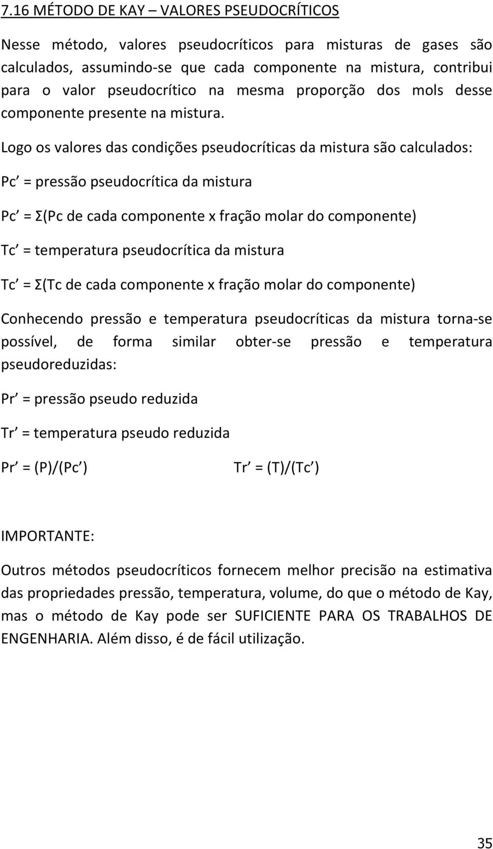 Logo os valores das condições pseudocríticas da mistura são calculados: Pc = pressão pseudocrítica da mistura Pc = Σ(Pc de cada componente x fração molar do componente) Tc = temperatura pseudocrítica