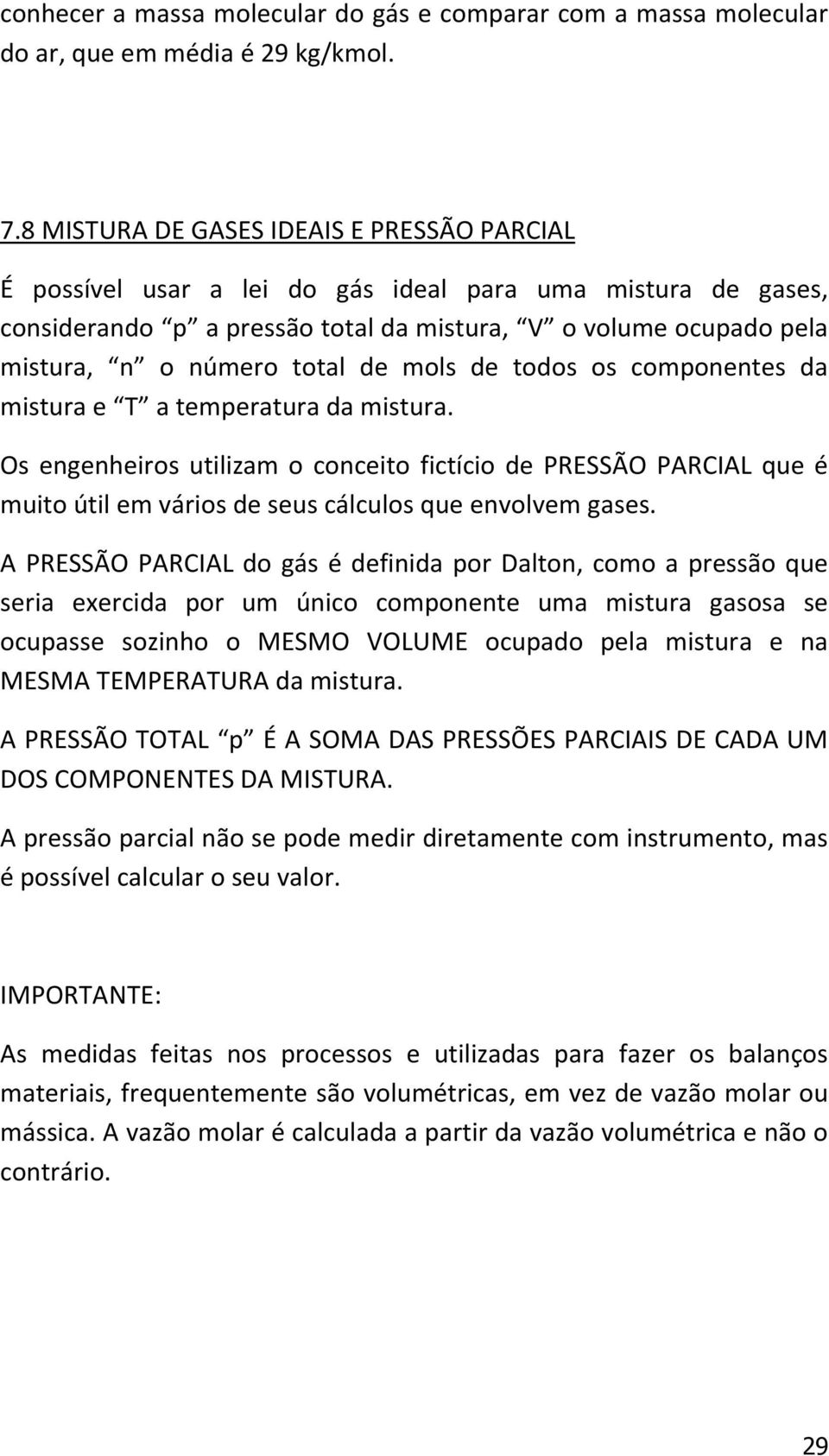 de mols de todos os componentes da mistura e T a temperatura da mistura. Os engenheiros utilizam o conceito fictício de PRESSÃO PARCIAL que é muito útil em vários de seus cálculos que envolvem gases.