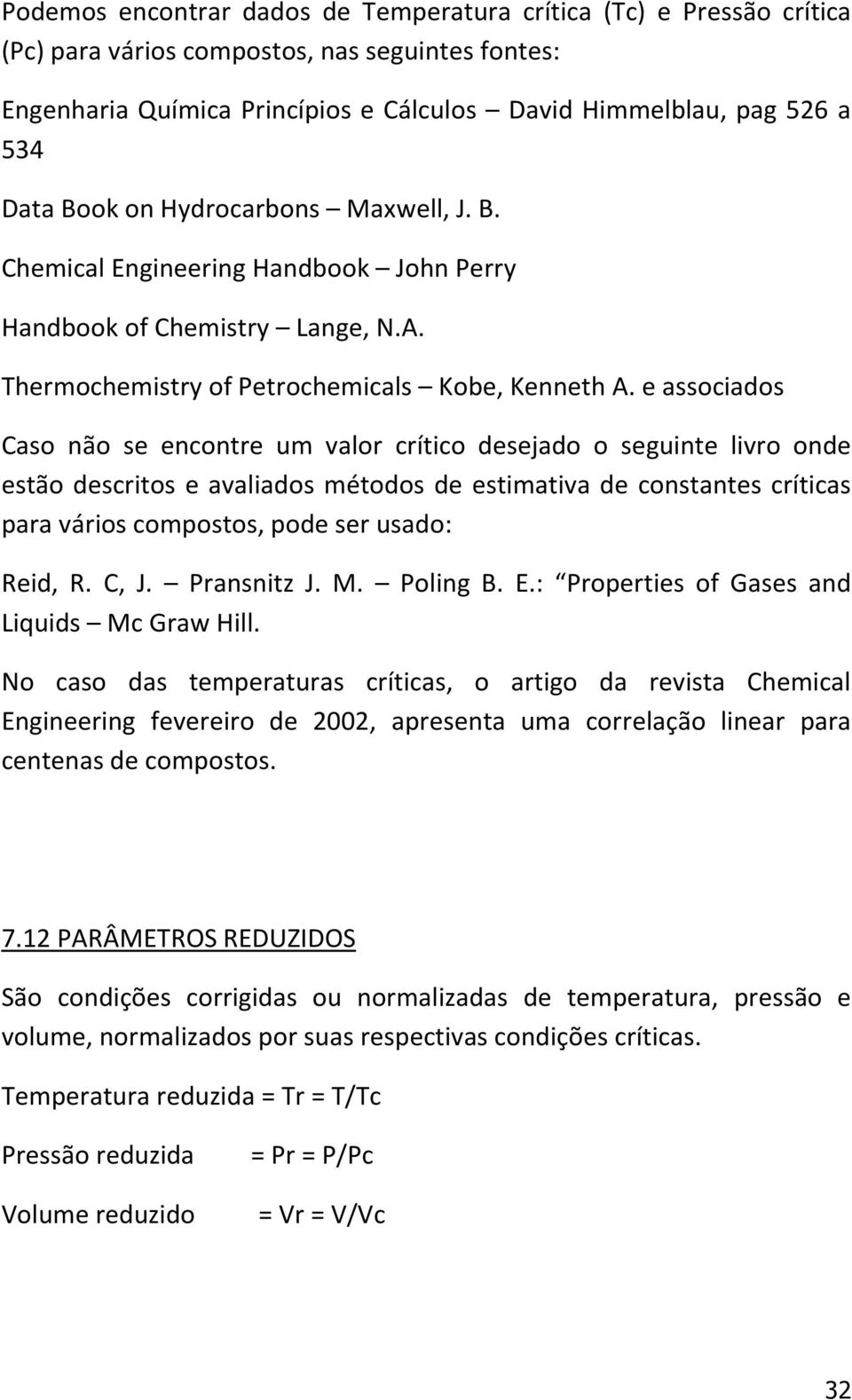 e associados Caso não se encontre um valor crítico desejado o seguinte livro onde estão descritos e avaliados métodos de estimativa de constantes críticas para vários compostos, pode ser usado: Reid,