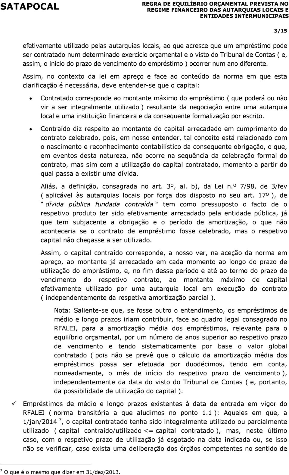 Assim, no contexto da lei em apreço e face ao conteúdo da norma em que esta clarificação é necessária, deve entender-se que o capital: Contratado corresponde ao montante máximo do empréstimo ( que