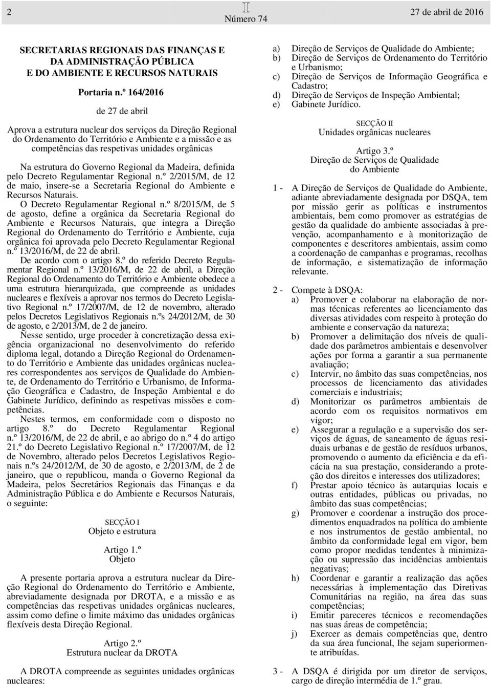 estrutura do Governo Regional da Madeira, definida pelo Decreto Regulamentar Regional n.º 2/2015/M, de 12 de maio, insere-se a Secretaria Regional do Ambiente e Recursos Naturais.